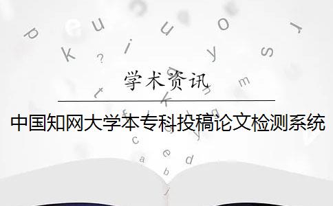 中國知網(wǎng)大學本專科投稿論文檢測系統(tǒng)