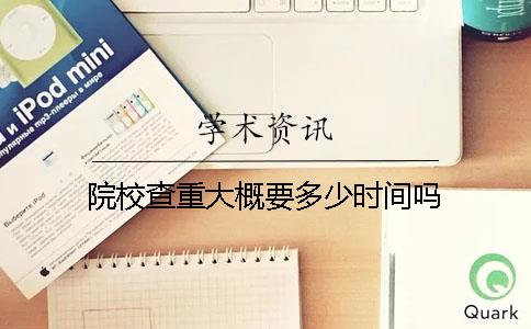 院校查重大概要多少時(shí)間嗎