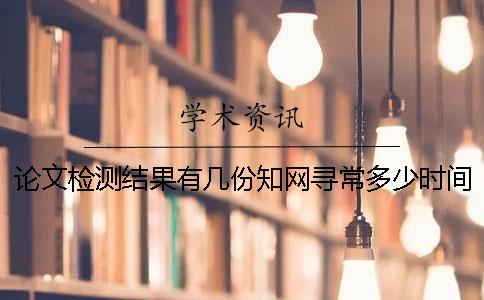 論文檢測結(jié)果有幾份？知網(wǎng)尋常多少時間出論文查重結(jié)果？