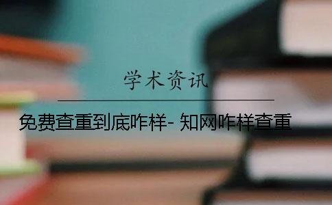 免費(fèi)查重到底咋樣- 知網(wǎng)咋樣查重