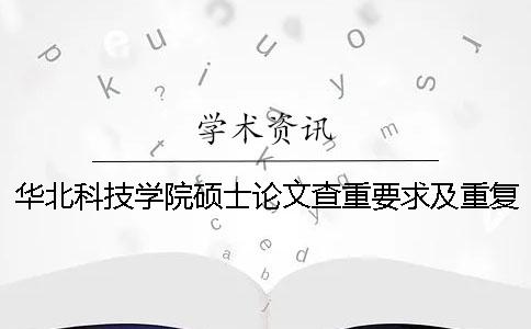 華北科技學(xué)院碩士論文查重要求及重復(fù)率 華北科技學(xué)院論文查重密碼一
