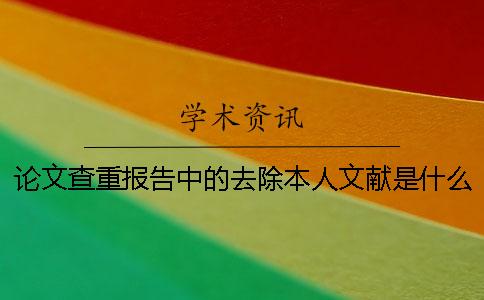 論文查重報(bào)告中的去除本人文獻(xiàn)是什么意思呢？