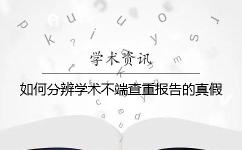 如何分辨學(xué)術(shù)不端查重報(bào)告的真假？