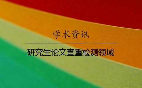 研究生論文查重檢測領(lǐng)域