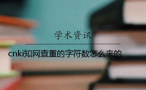 cnki知網(wǎng)查重的字符數(shù)怎么來的？