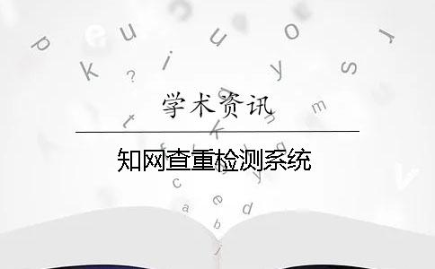 知網(wǎng)查重檢測系統(tǒng)