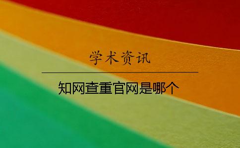 知網(wǎng)查重官網(wǎng)是哪個(gè)