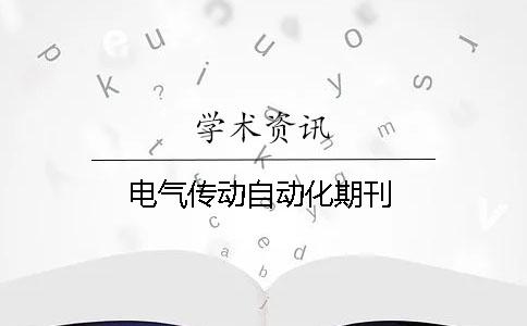 電氣傳動(dòng)自動(dòng)化期刊