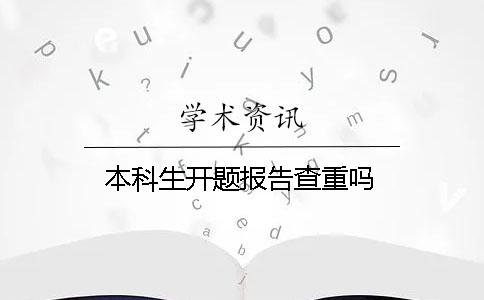 本科生開題報(bào)告查重嗎