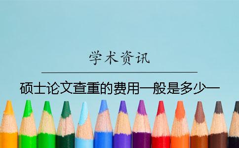 碩士論文查重的費用一般是多少？一