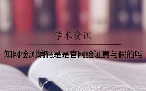 知網(wǎng)檢測編碼是是官網(wǎng)驗(yàn)證真與假的嗎