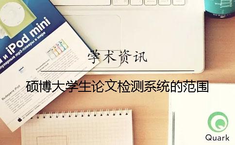 碩博大學(xué)生論文檢測系統(tǒng)的范圍