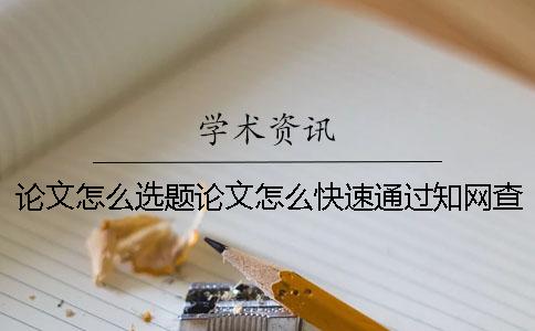 論文怎么選題？論文怎么快速通過知網(wǎng)查重？