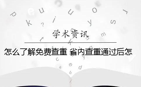 怎么了解免費查重？ 省內查重通過后怎么處理