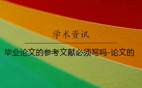 畢業(yè)論文的參考文獻(xiàn)必須寫嗎-論文的參考文獻(xiàn)要很新嗎